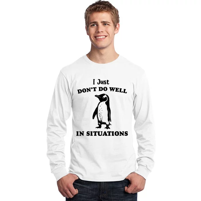 I Just Dont Do Well In Situations Funny Penguin Tall Long Sleeve T-Shirt