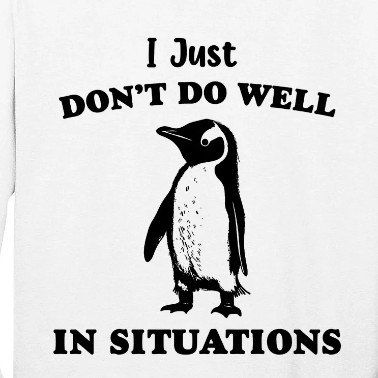 I Just Dont Do Well In Situations Funny Penguin Tall Long Sleeve T-Shirt