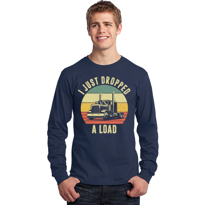 I Just Dropped A Load Truck Driver Long Sleeve Shirt