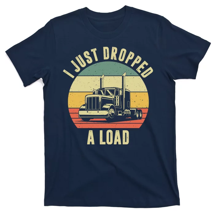 I Just Dropped A Load Truck Driver T-Shirt