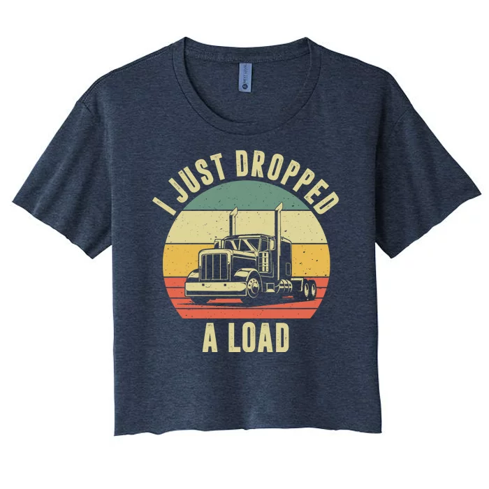 I Just Dropped A Load Truck Driver Women's Crop Top Tee