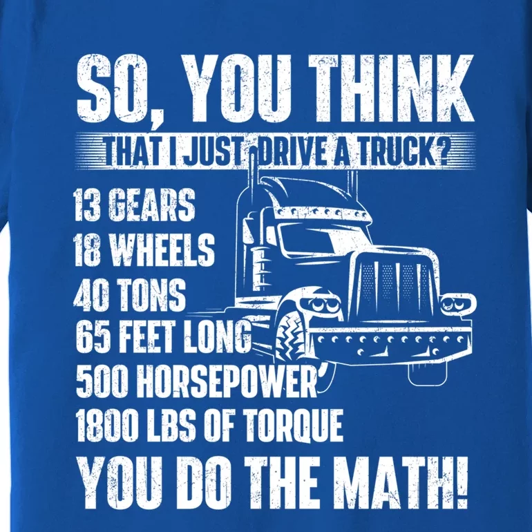 I Just Drive A Truck Cute Gift Trucker Semi Truck Driver Big Rig Cute Gift Premium T-Shirt