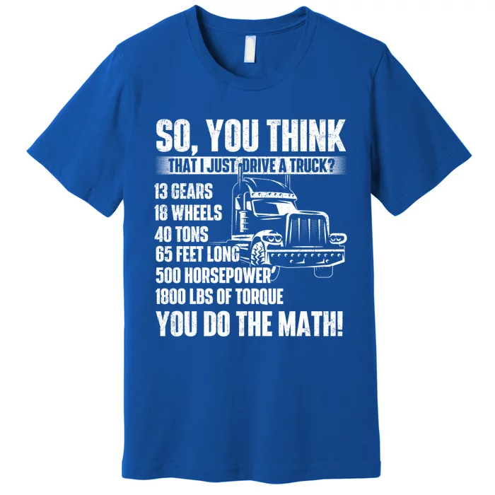 I Just Drive A Truck Cute Gift Trucker Semi Truck Driver Big Rig Cute Gift Premium T-Shirt