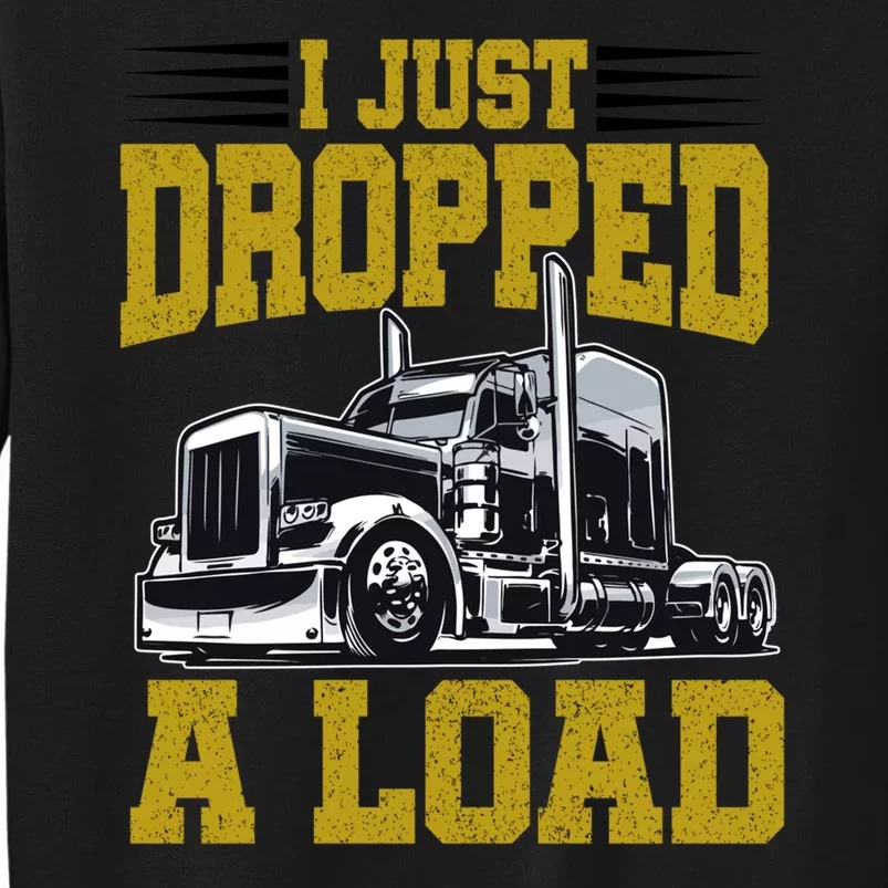 I Just Dropped A Load Funny Trucker Tall Sweatshirt