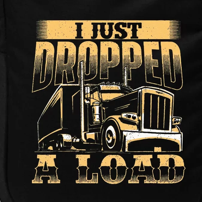 I Just Dropped A Load Trucker Semi Truck Driver Trucking Impact Tech Backpack