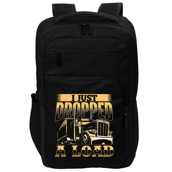 I Just Dropped A Load Trucker Semi Truck Driver Trucking Impact Tech Backpack