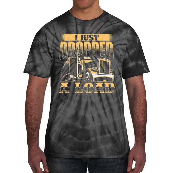 I Just Dropped A Load Trucker Semi Truck Driver Trucking Tie-Dye T-Shirt