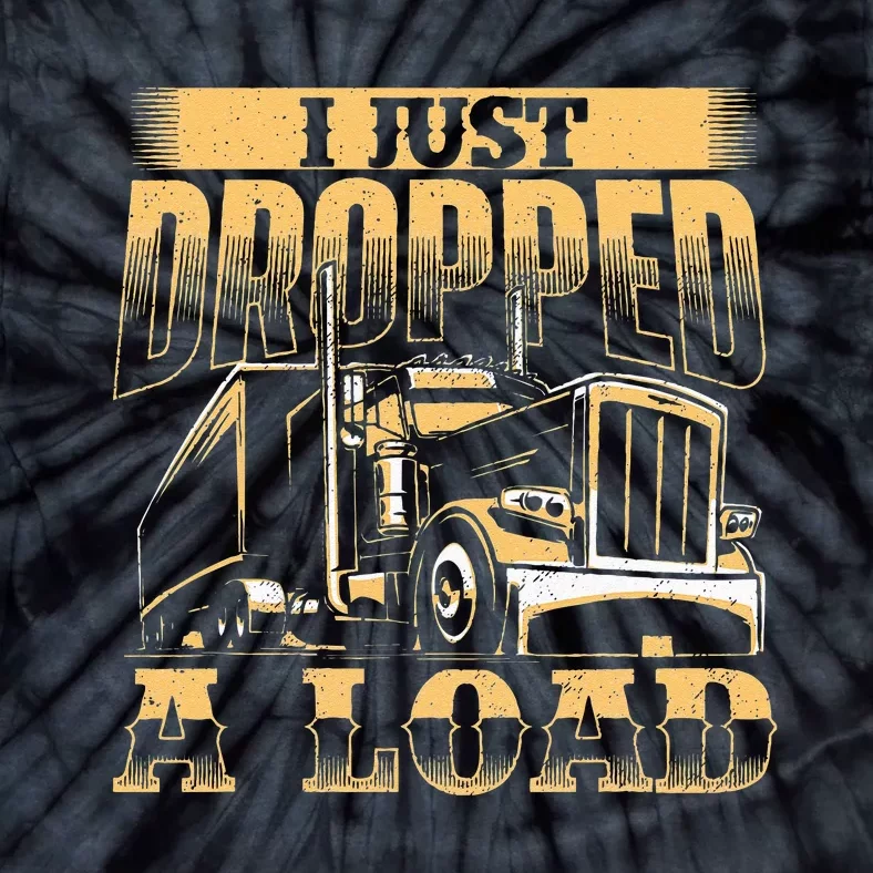 I Just Dropped A Load Trucker Semi Truck Driver Trucking Tie-Dye T-Shirt