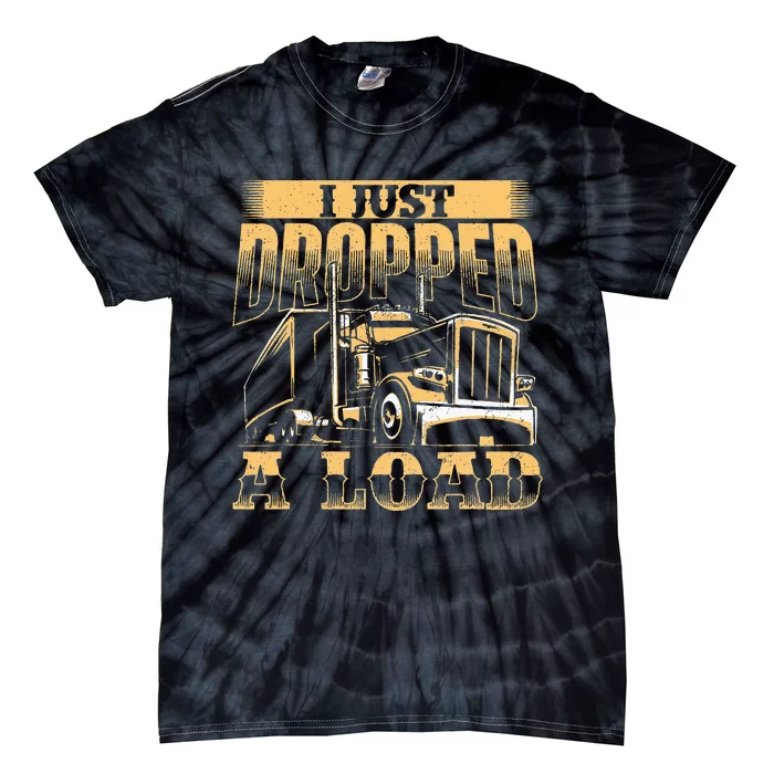 I Just Dropped A Load Trucker Semi Truck Driver Trucking Tie-Dye T-Shirt