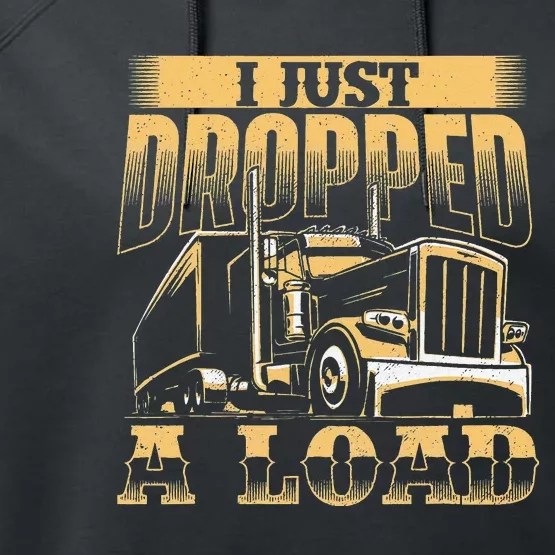 I Just Dropped A Load Trucker Semi Truck Driver Trucking Performance Fleece Hoodie