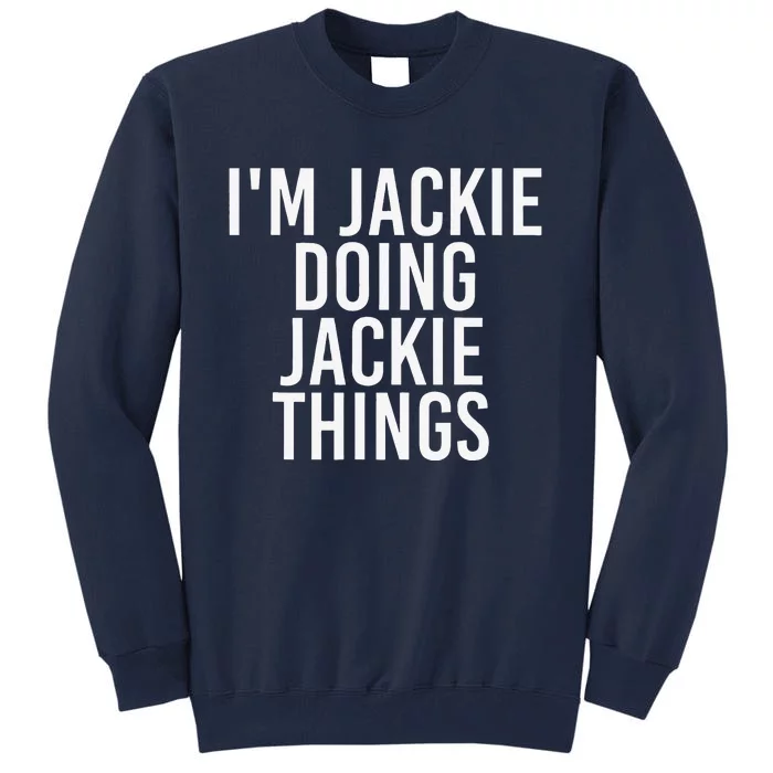 I'M JACKIE DOING JACKIE THINGS Funny Birthday Name Gift Idea Tall Sweatshirt