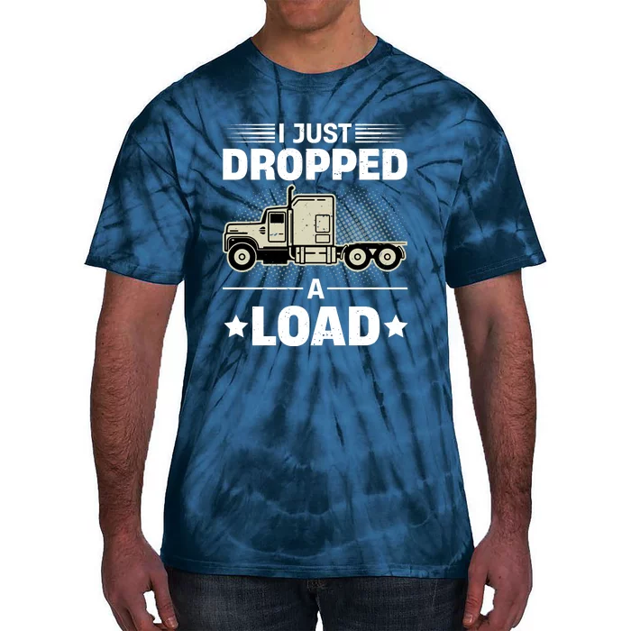 I Just Dropped A Load Trucker Funny Tie-Dye T-Shirt