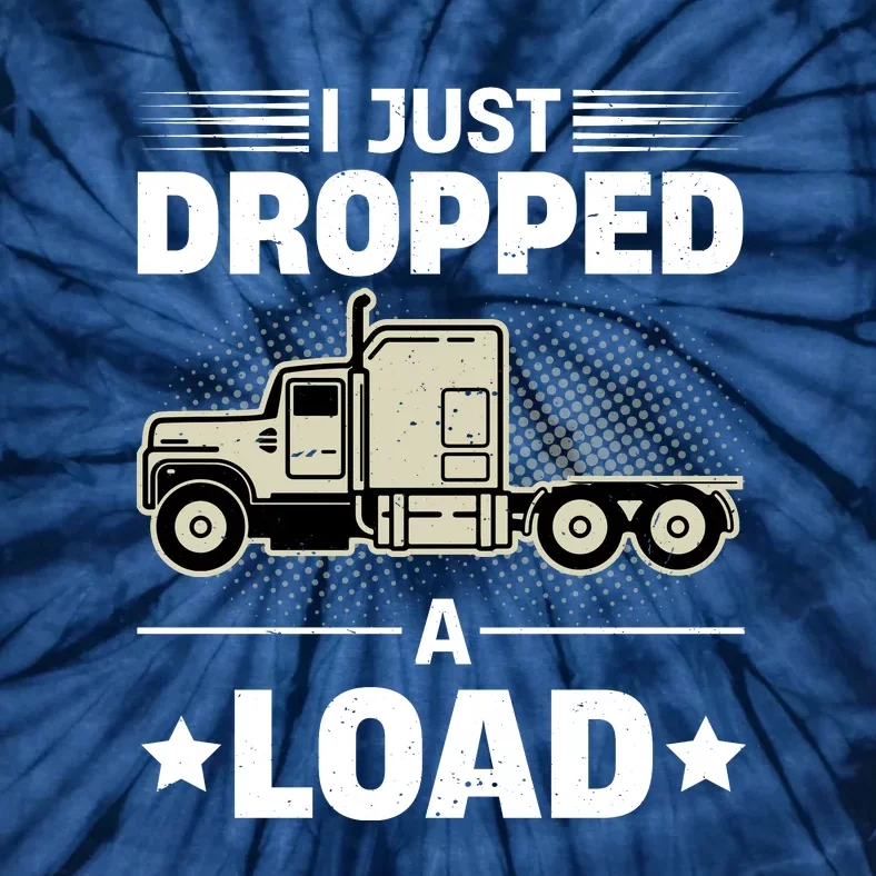 I Just Dropped A Load Trucker Funny Tie-Dye T-Shirt