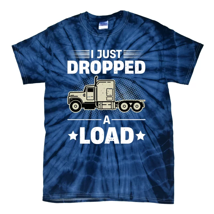 I Just Dropped A Load Trucker Funny Tie-Dye T-Shirt