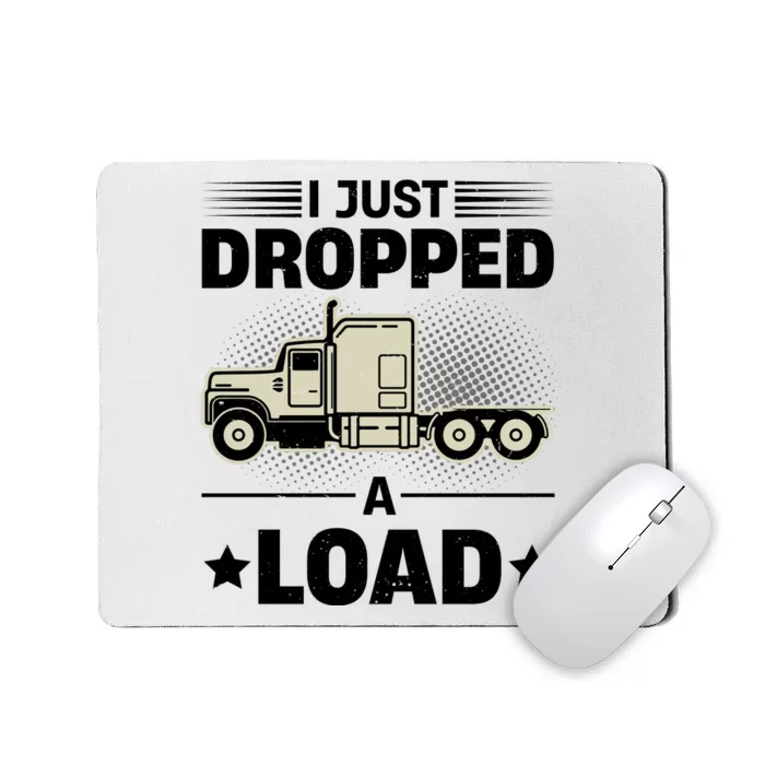 I Just Dropped A Load Trucker Funny Mousepad