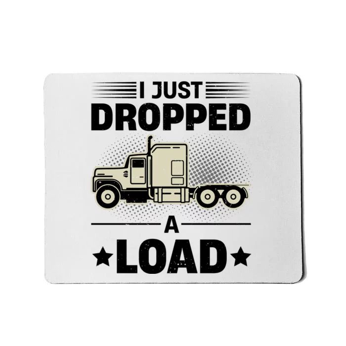 I Just Dropped A Load Trucker Funny Mousepad