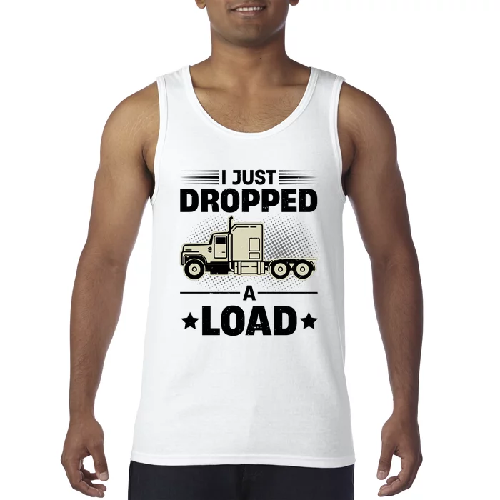 I Just Dropped A Load Trucker Funny Tank Top