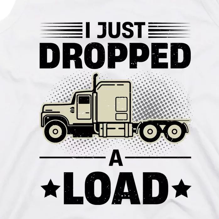 I Just Dropped A Load Trucker Funny Tank Top