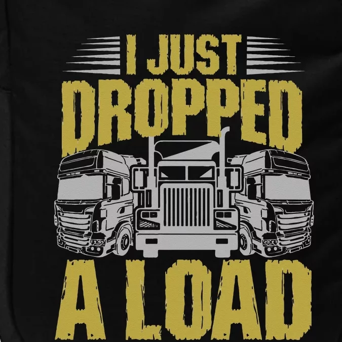 I Just Dropped A Load Funny Trucker Impact Tech Backpack