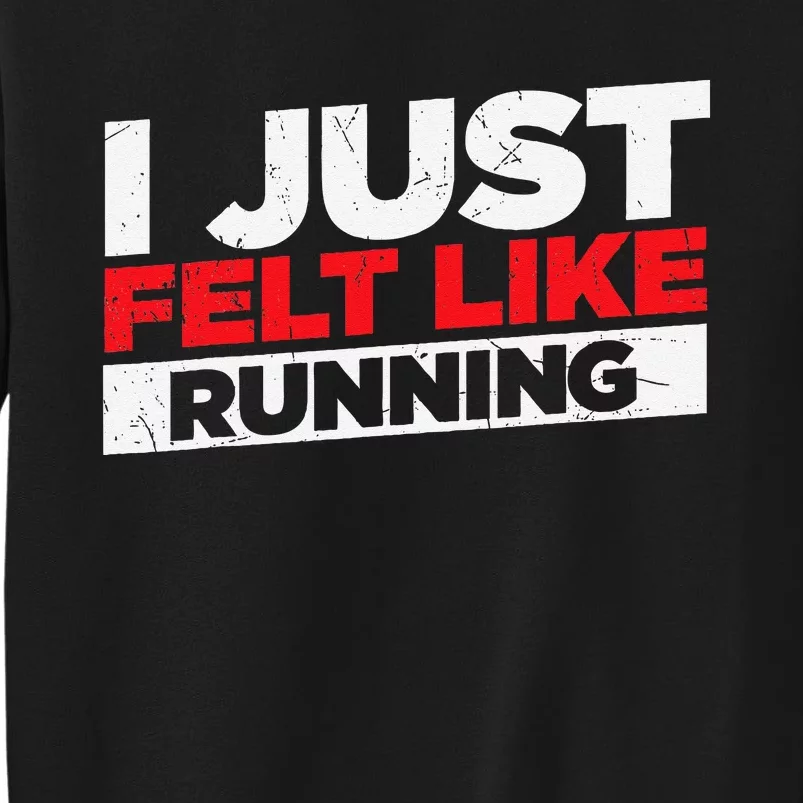 I Just Felt Like Running Runners Funny Cross A Country Sweatshirt