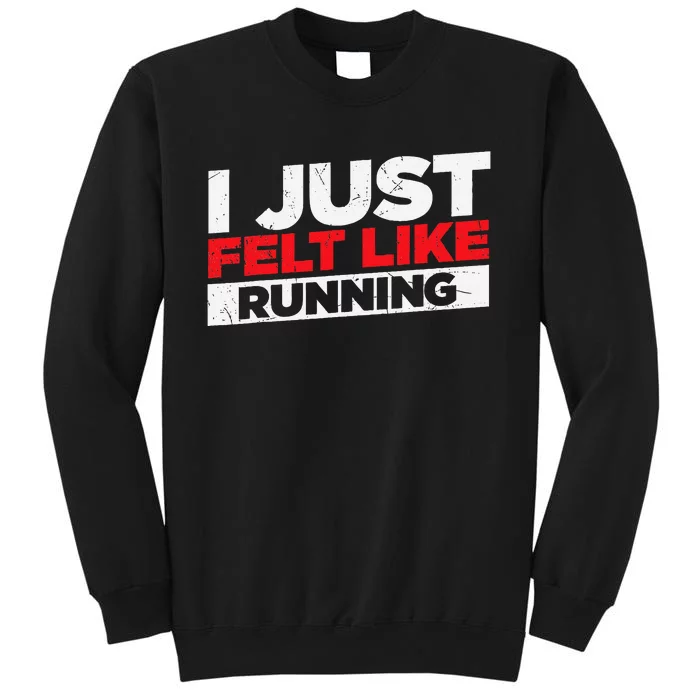 I Just Felt Like Running Runners Funny Cross A Country Sweatshirt