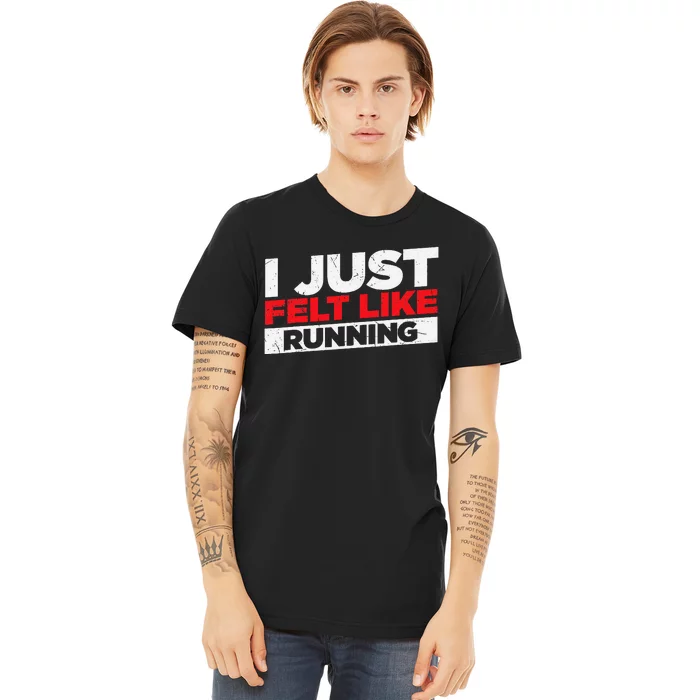 I Just Felt Like Running Runners Funny Cross A Country Premium T-Shirt