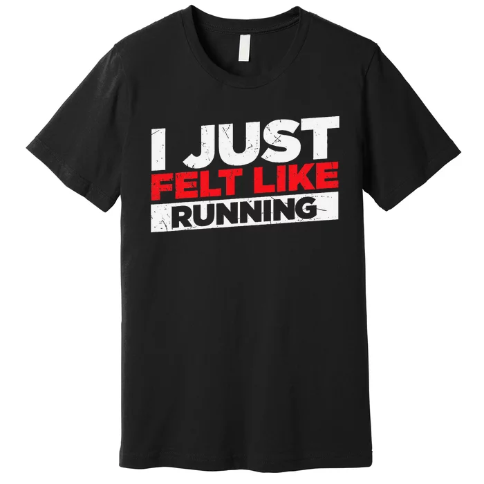 I Just Felt Like Running Runners Funny Cross A Country Premium T-Shirt