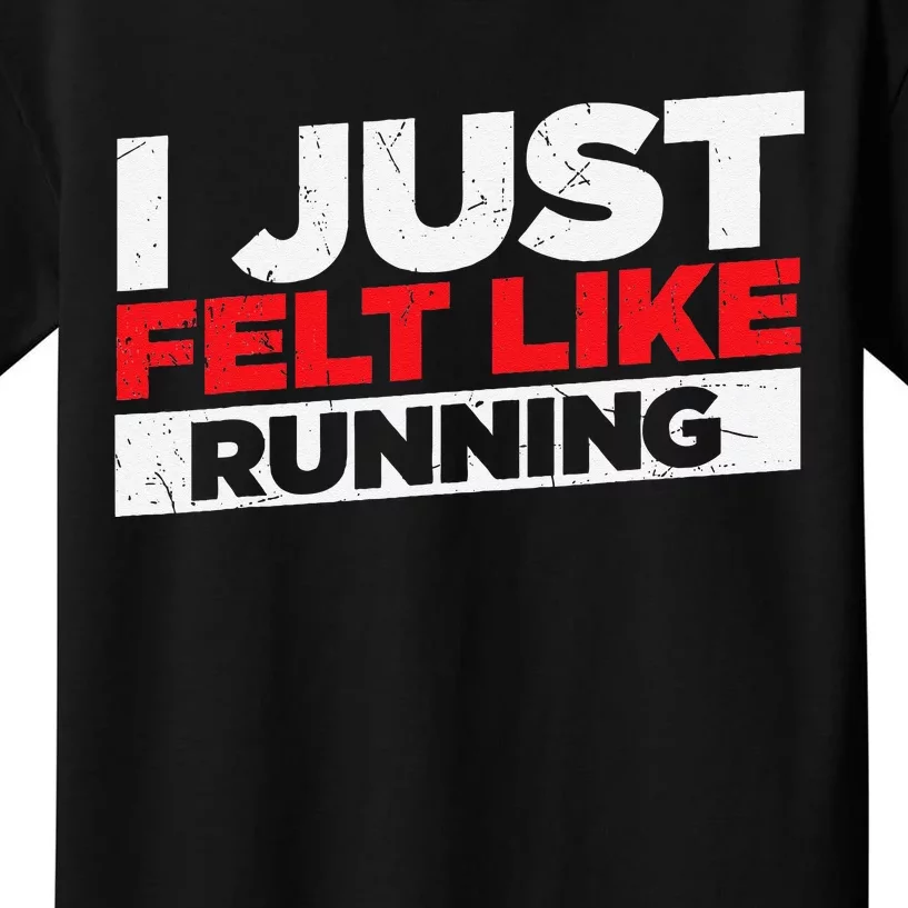 I Just Felt Like Running Runners Funny Cross A Country Kids T-Shirt