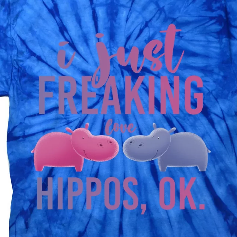 I Just Freaking Love Hippos Ok Hippo Meaningful Gift Tie-Dye T-Shirt