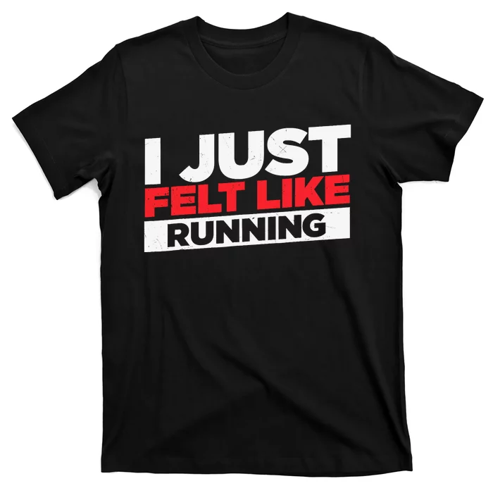 I Just Felt Like Running Love To Run T-Shirt