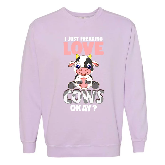 I Just Freaking Love Cows Okay Funny Cow Humor Gift Garment-Dyed Sweatshirt