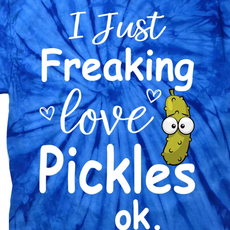 I Just Freaking Love Pickles Ok Gift Cool Pickles Gift Tie-Dye T-Shirt