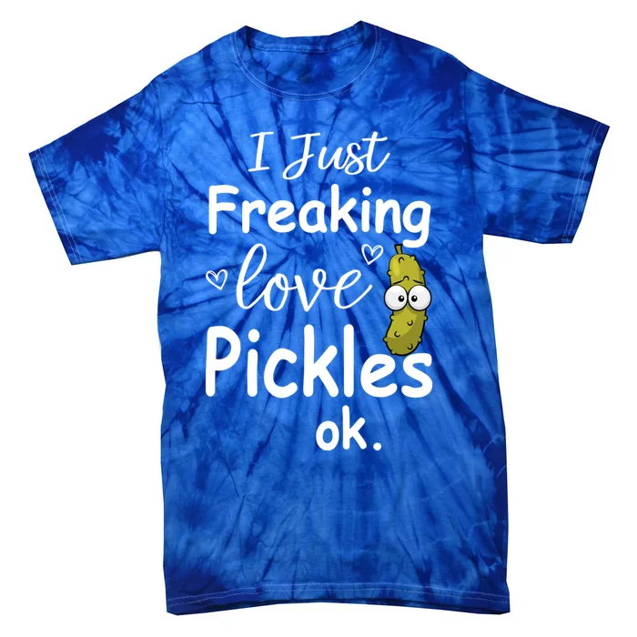 I Just Freaking Love Pickles Ok Gift Cool Pickles Gift Tie-Dye T-Shirt