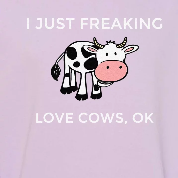 I Just Freaking Love Cows Ok Funny Cow Humor Garment-Dyed Sweatshirt