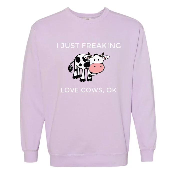 I Just Freaking Love Cows Ok Funny Cow Humor Garment-Dyed Sweatshirt