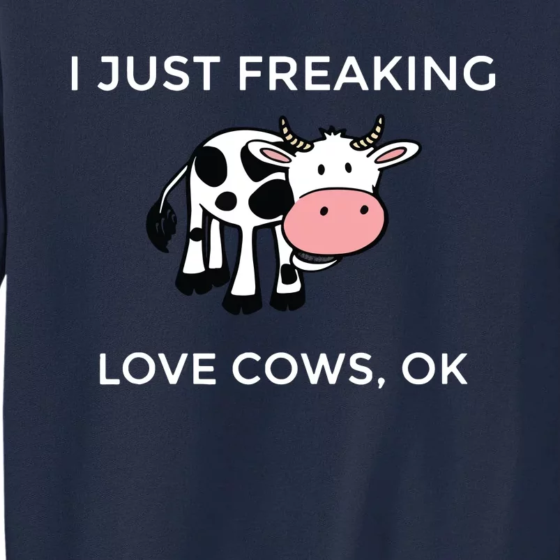 I Just Freaking Love Cows Ok Funny Cow Humor Tall Sweatshirt