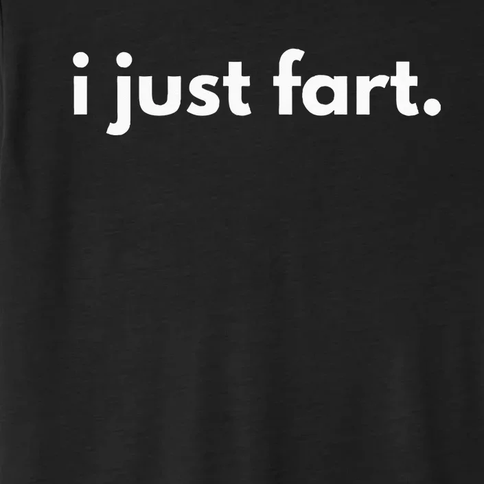 I Just Fart Gross Funny Fart Gifts I Just Farted ChromaSoft Performance T-Shirt