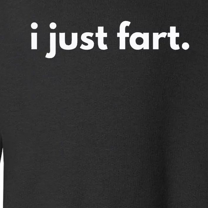 I Just Fart Gross Funny Fart Gifts I Just Farted Toddler Sweatshirt