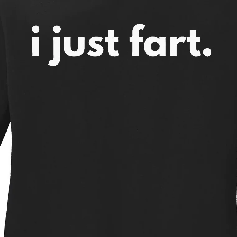 I Just Fart Gross Funny Fart Gifts I Just Farted Ladies Long Sleeve Shirt