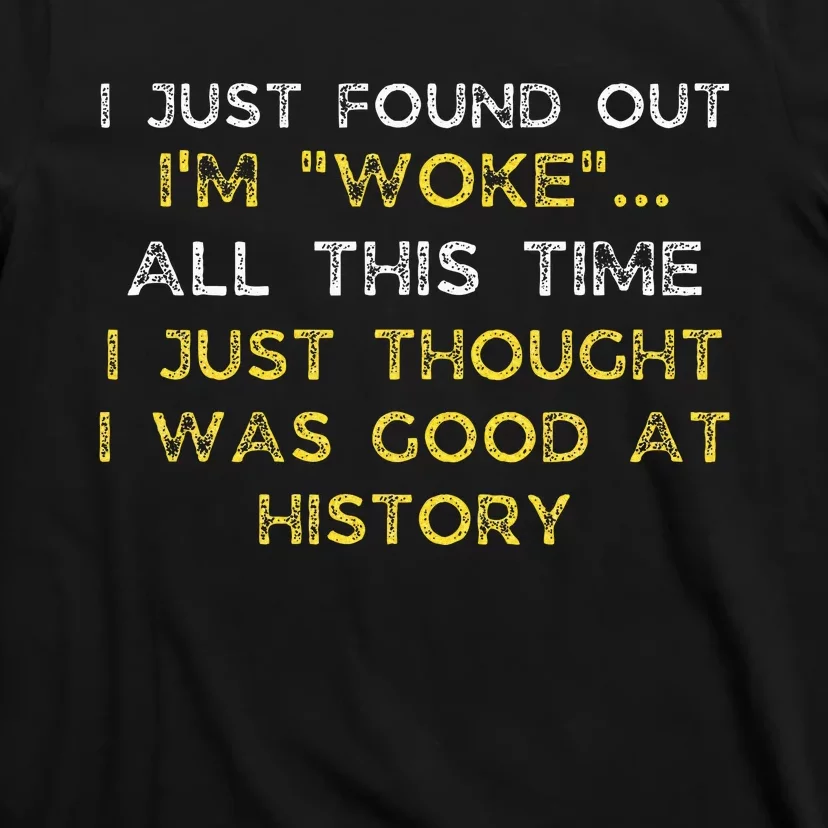 I Just Found Out IM Woke Funny Quote Woke Af Movement T-Shirt