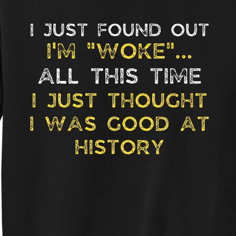 I Just Found Out IM Woke Funny Quote Woke Af Movement Tall Sweatshirt