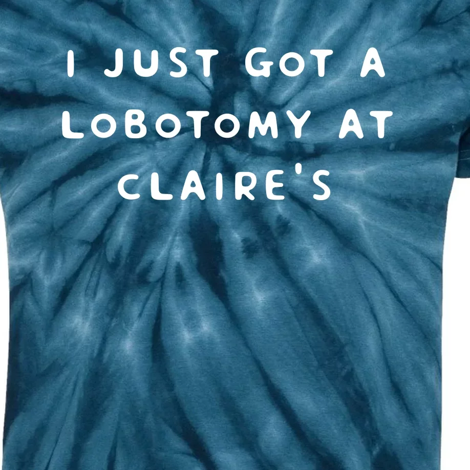 I Just Got A Lobotomy At Claire's Funny Kids Tie-Dye T-Shirt