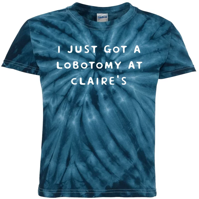 I Just Got A Lobotomy At Claire's Funny Kids Tie-Dye T-Shirt