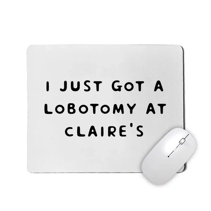 I Just Got A Lobotomy At Claire's Funny Mousepad