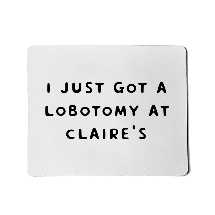 I Just Got A Lobotomy At Claire's Funny Mousepad