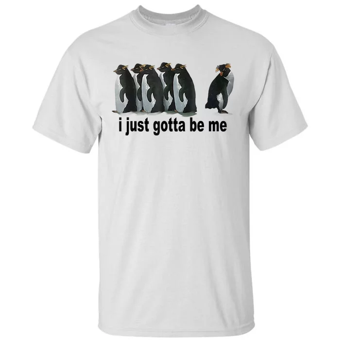 I Just Gotta Be Me Penguin Funny Gift Tall T-Shirt