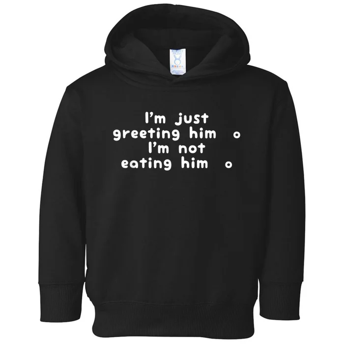 IM Just Greeting Him IM Not Eating Him Toddler Hoodie