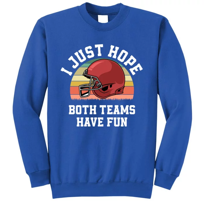 I Just Hope Both Teams Have Fun Football Funny Sports Gift Tall Sweatshirt