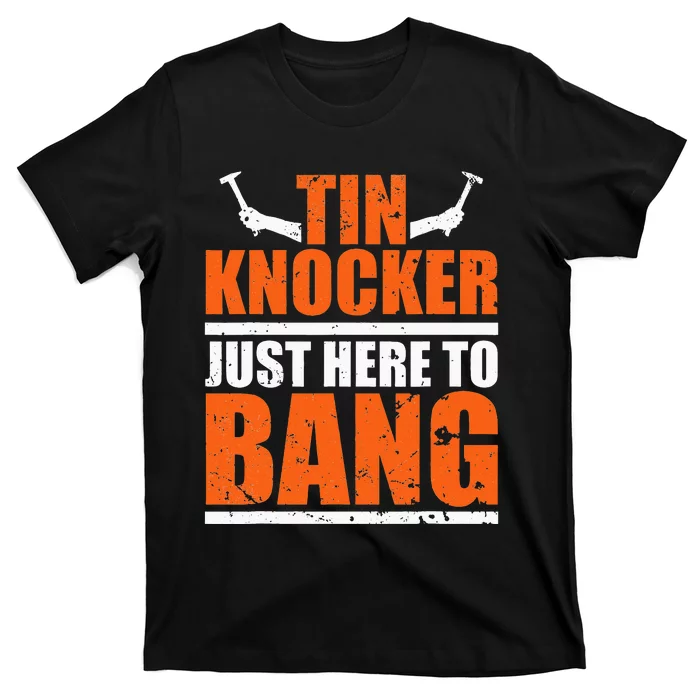 I'm Just Here To Bang Tin Knocker T-Shirt