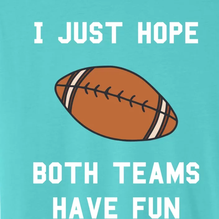 I Just Hope Both Teams Have Fun Football Non Fan Funny Gift ChromaSoft Performance T-Shirt